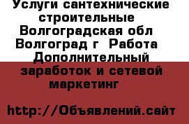 lУслуги сантехнические строительные - Волгоградская обл., Волгоград г. Работа » Дополнительный заработок и сетевой маркетинг   